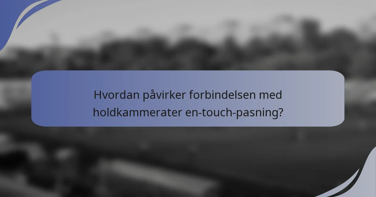 Hvordan påvirker forbindelsen med holdkammerater en-touch-pasning?