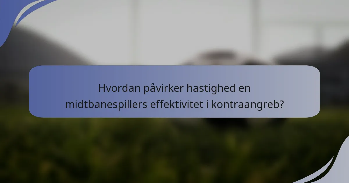 Hvordan påvirker hastighed en midtbanespillers effektivitet i kontraangreb?