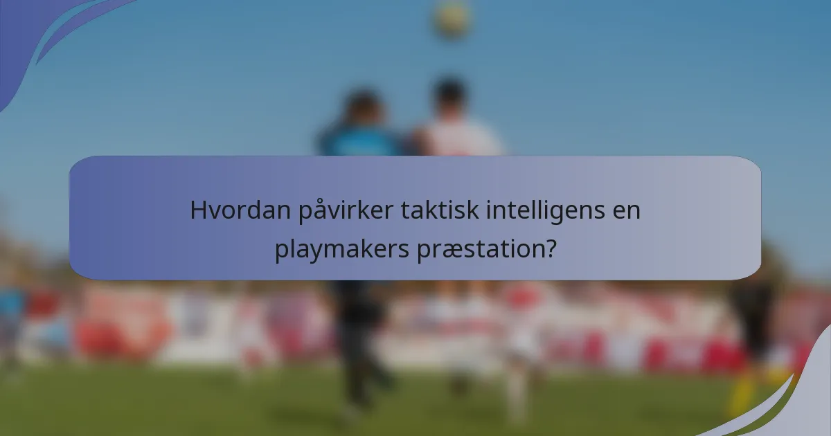 Hvordan påvirker taktisk intelligens en playmakers præstation?