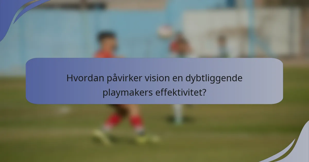 Hvordan påvirker vision en dybtliggende playmakers effektivitet?