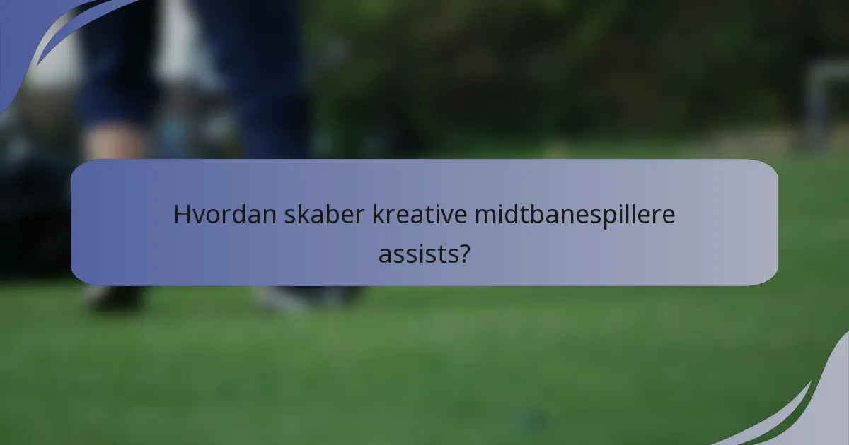 Hvordan skaber kreative midtbanespillere assists?