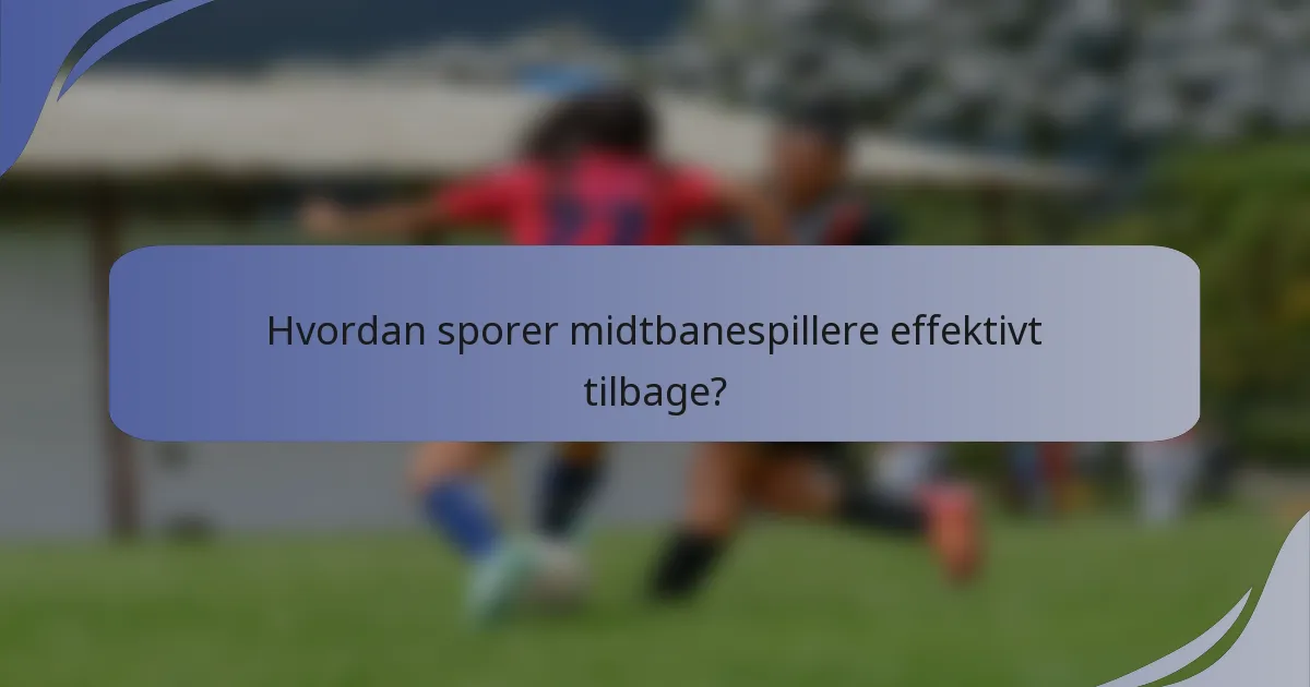 Hvordan sporer midtbanespillere effektivt tilbage?