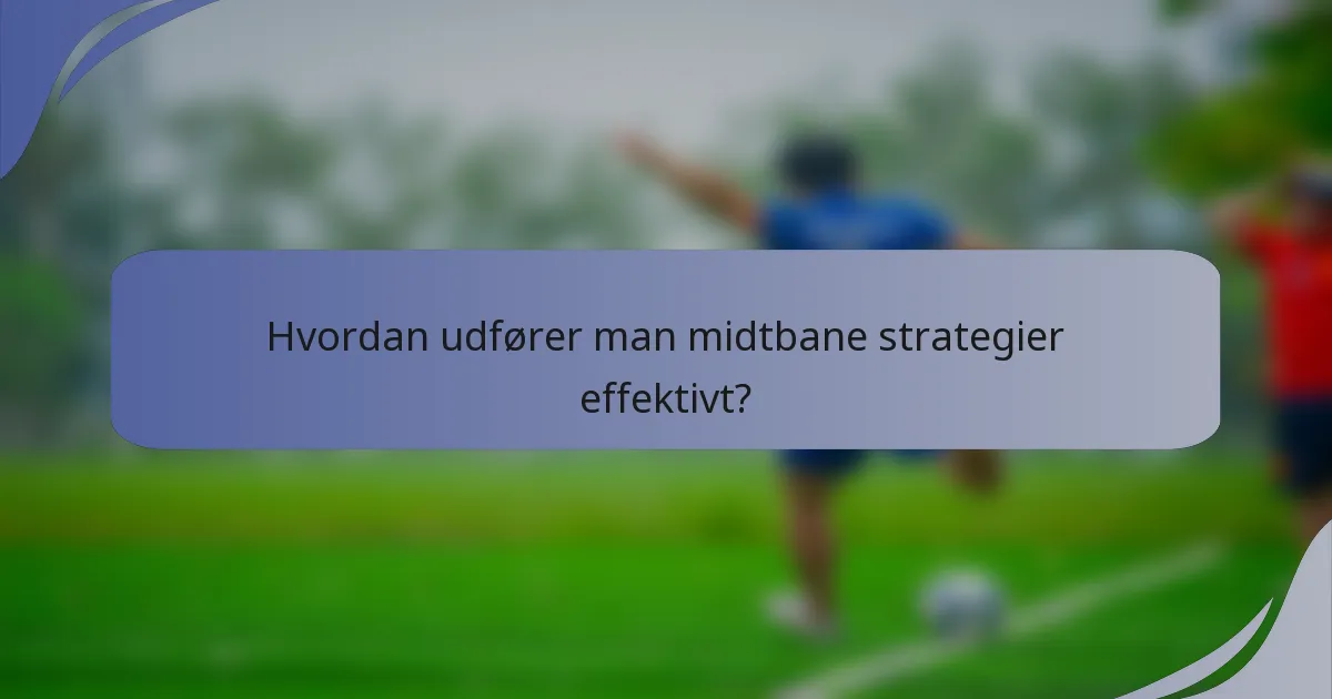 Hvordan udfører man midtbane strategier effektivt?