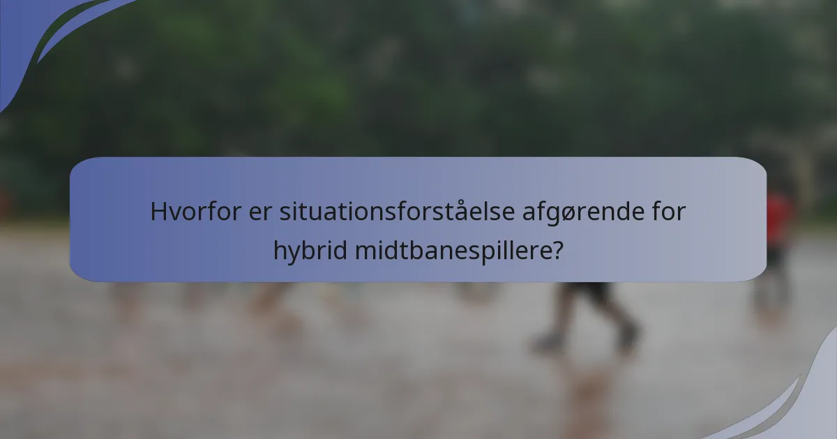 Hvorfor er situationsforståelse afgørende for hybrid midtbanespillere?