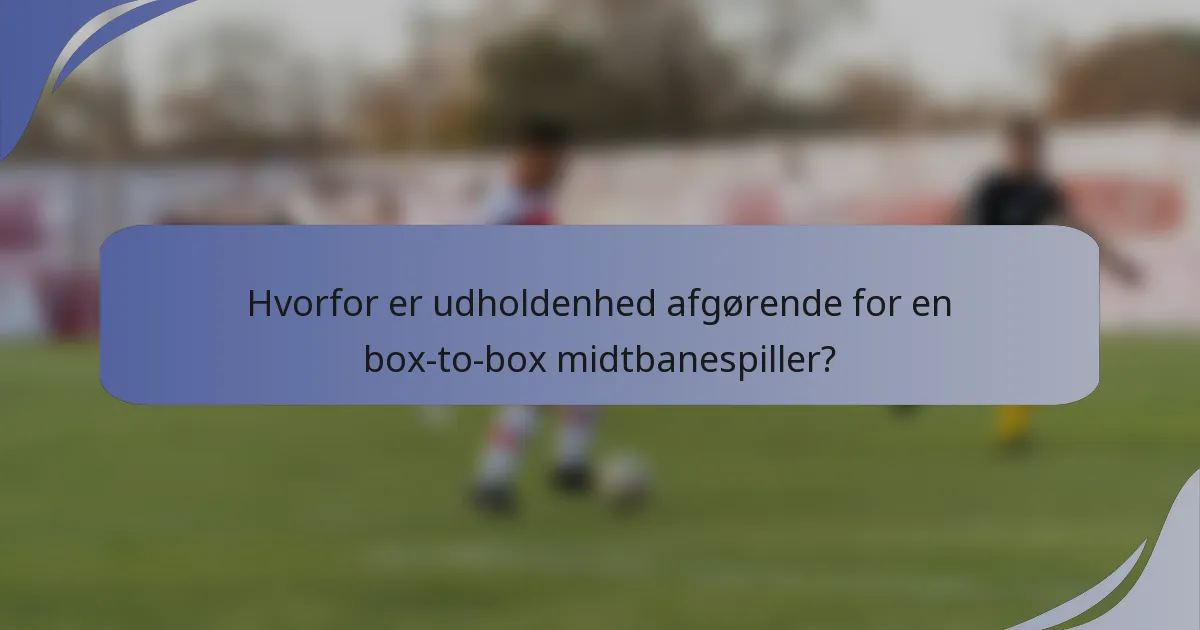 Hvorfor er udholdenhed afgørende for en box-to-box midtbanespiller?