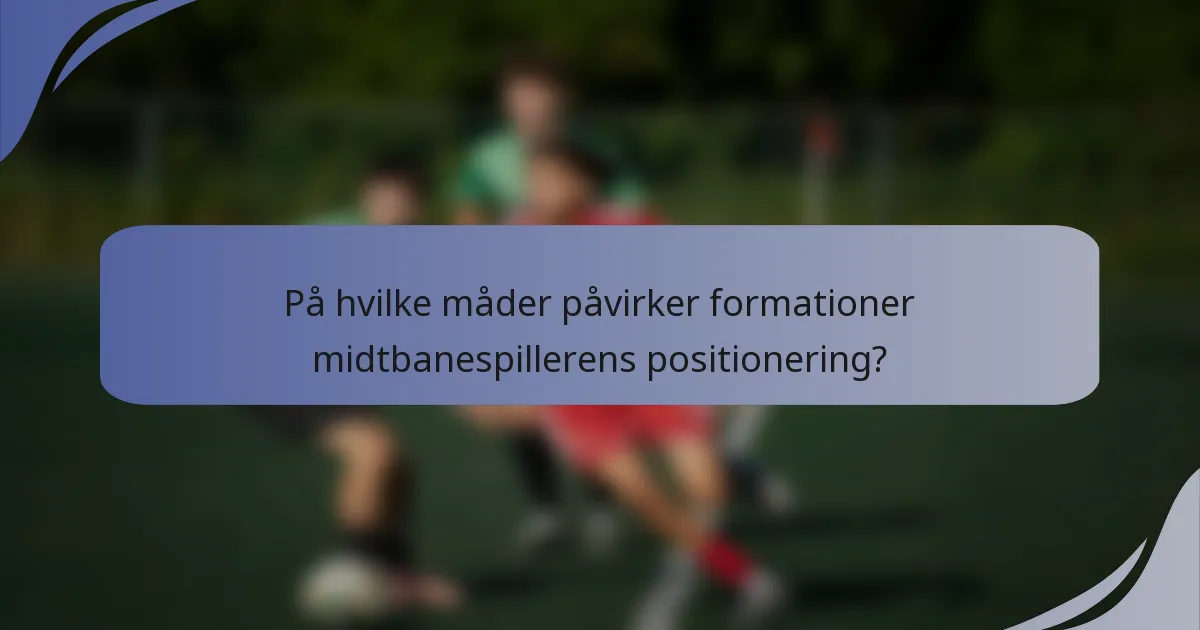På hvilke måder påvirker formationer midtbanespillerens positionering?